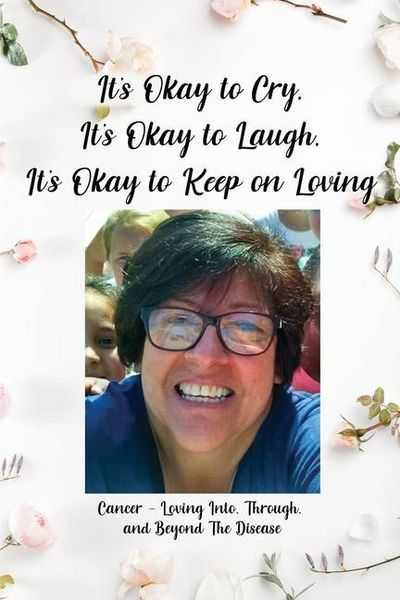 Produktbild: It's Okay to Cry, It's Okay to Laugh, It's Okay to Keep on Loving: Cancer - Loving Into, Through, and Beyond The Disease