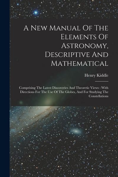 Produktbild: A New Manual Of The Elements Of Astronomy, Descriptive And Mathematical: Comprising The Latest Discoveries And Theoretic Views: With Directions For Th