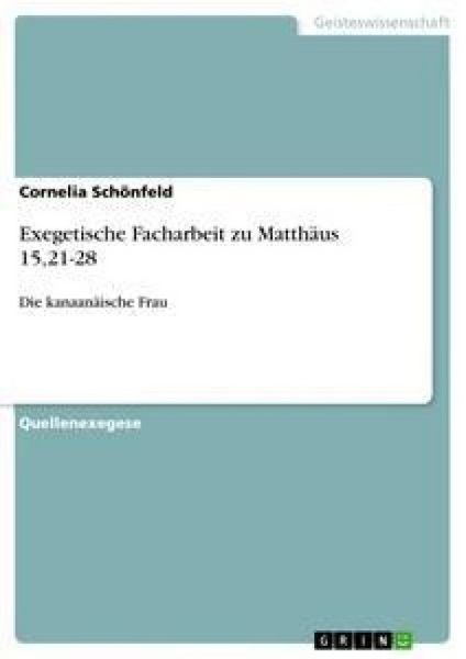 Exegetische Facharbeit zu Matthäus 15,21-28, Taschenbuch von Cornelia Schönfeld, GRIN, 9783640227693