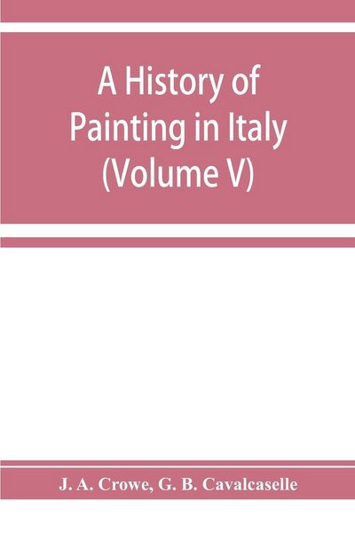 Produktbild: A history of painting in Italy; Umbria, Florence and Siena from the second to the sixteenth century (Volume V)