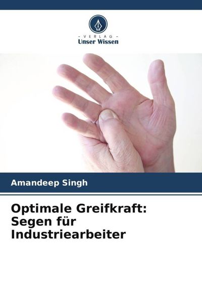 Optimale Greifkraft: Segen für Industriearbeiter, Taschenbuch von Amandeep Singh, Verlag Unser Wissen, 9786205254615