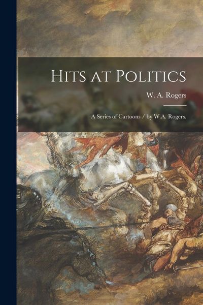 Produktbild: Hits at Politics: a Series of Cartoons / by W.A. Rogers.