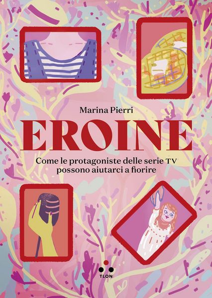 Produktbild: Eroine. Come le protagoniste delle serie TV possono aiutarci a fiorire