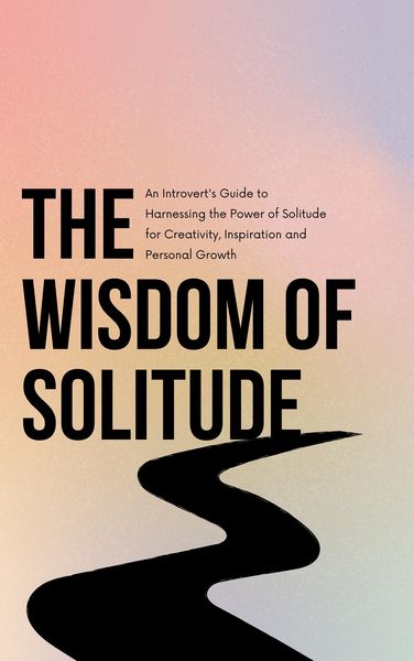 Produktbild: The Wisdom of Solitude: An Introvert's Guide to Harnessing the Power of Solitude for Creativity, Inspiration and Personal Growth