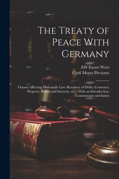 Produktbild: The Treaty of Peace With Germany: Clauses Affecting Mercantile law (recovery of Debts, Contracts, Property, Rights and Interests, etc.); With an Intro