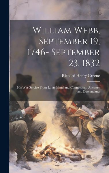 Produktbild: William Webb, September 19, 1746- September 23, 1832; his war Service From Long Island and Connecticut, Ancestry and Descendants
