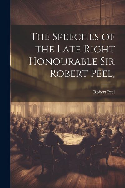 Produktbild: The Speeches of the Late Right Honourable Sir Robert Peel,