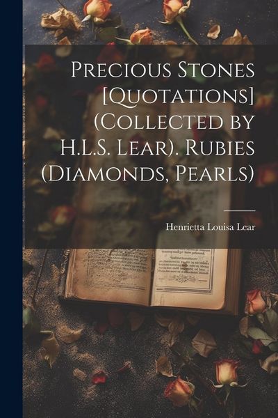 Produktbild: Precious Stones [Quotations] (Collected by H.L.S. Lear). Rubies (Diamonds, Pearls)