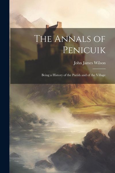 Produktbild: The Annals of Penicuik: Being a History of the Parish and of the Village