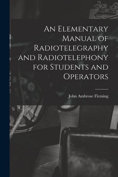 Produktbild: An Elementary Manual of Radiotelegraphy and Radiotelephony for Students and Operators