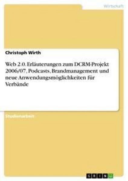 Produktbild: Web 2.0. Erl&auml;uterungen zum DCRM-Projekt 2006/07, Podcasts, Brandmanagement und neue Anwendungsm&ouml;glichkeiten f&uuml;r Verb&auml;nde