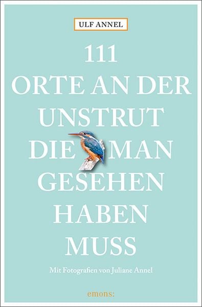 111 Orte an der Unstrut, die man gesehen haben muss, Taschenbuch von Ulf Annel, Emons Verlag, 978-3-7408-0347-6