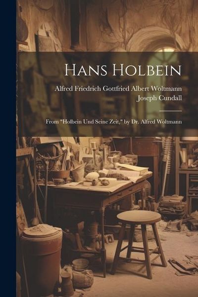 Produktbild: Hans Holbein: From "Holbein Und Seine Zeit," by Dr. Alfred Woltmann