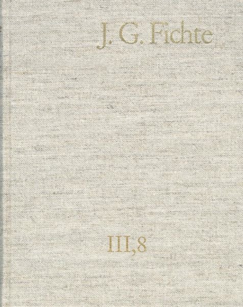 Produktbild: Johann Gottlieb Fichte: Gesamtausgabe / Reihe III: Briefe. Band 8: Briefe 1812-1814; Anhang 1815-1818; Nachtr&auml;ge 1789-1810