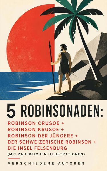 Produktbild: 5 Robinsonaden: Robinson Crusoe + Robinson Krusoe + Robinson der J&uuml;ngere + Der schweizerische Robinson + Die Insel Felsenburg (mit zahlreichen Illustr