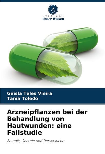 Arzneipflanzen bei der Behandlung von Hautwunden: eine Fallstudie, Taschenbuch von Geisla Teles Vieira , Tânia Toledo, Verlag Unser Wissen,