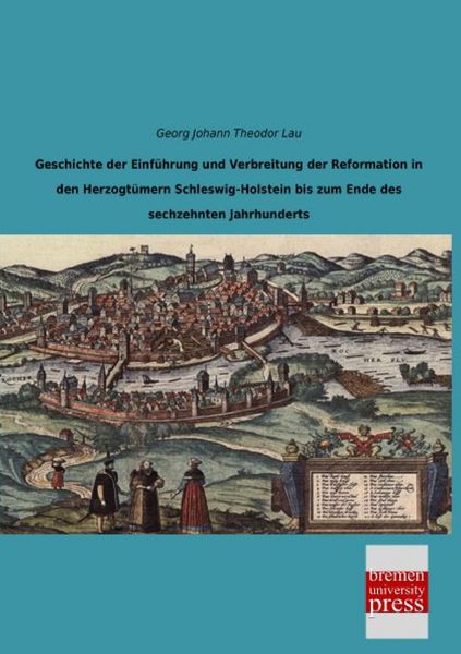 Produktbild: Geschichte der Einf&uuml;hrung und Verbreitung der Reformation in den Herzogt&uuml;mern Schleswig-Holstein bis zum Ende des sechzehnten Jahrhunderts