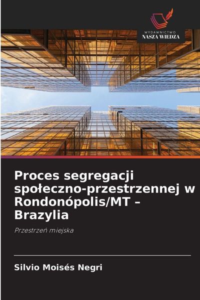 Produktbild: Proces segregacji spo&iquest;eczno-przestrzennej w Rondon&oacute;polis/MT - Brazylia