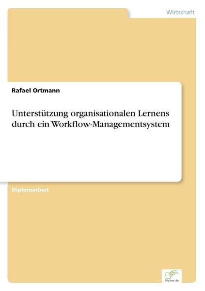Unterstützung organisationalen Lernens durch ein Workflow-Managementsystem, Taschenbuch von Rafael Ortmann, GRIN, 9783838662046