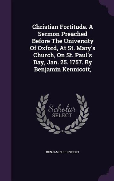 Produktbild: Christian Fortitude. A Sermon Preached Before The University Of Oxford, At St. Mary's Church, On St. Paul's Day, Jan. 25. 1757. By Benjamin Kennicott,