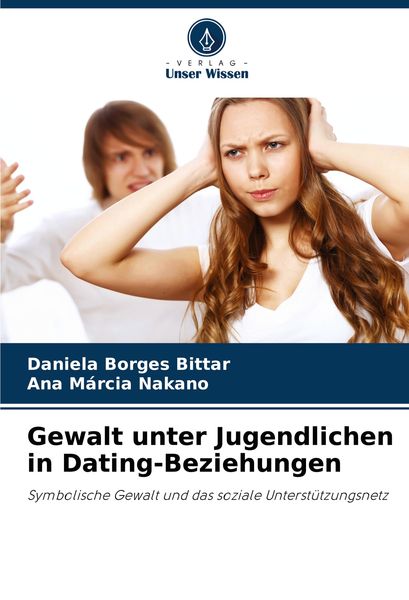 Gewalt unter Jugendlichen in Dating-Beziehungen, Taschenbuch von Daniela Borges Bittar , Ana Márcia Nakano, Verlag Unser Wissen, 9786208311827