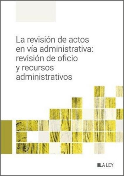 Produktbild: La revisi&oacute;n de actos en v&iacute;a administrativa : revisi&oacute;n de oficio y recursos administrativos