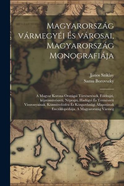 Produktbild: Magyarorsz&aacute;g v&aacute;rmegy&eacute;i &eacute;s v&aacute;rosai, Magyarorsz&aacute;g monografi&aacute;ja; a magyar korona orsz&aacute;gai t&ouml;rt&eacute;net&eacute;nek, f&ouml;ldrajzi, k&eacute;pz&ouml;m&uuml;v&eacute;szeti, n&eacute;prajzi, had&uuml;gyi &eacute;s t