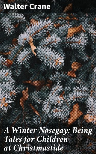 Produktbild: A Winter Nosegay: Being Tales for Children at Christmastide