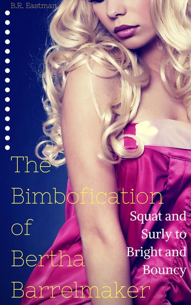 Produktbild: The Bimbofication of Bertha Barrelmaker: Squat and Surly to Bright and Bouncy (The Bimbofication of Woman, #49)