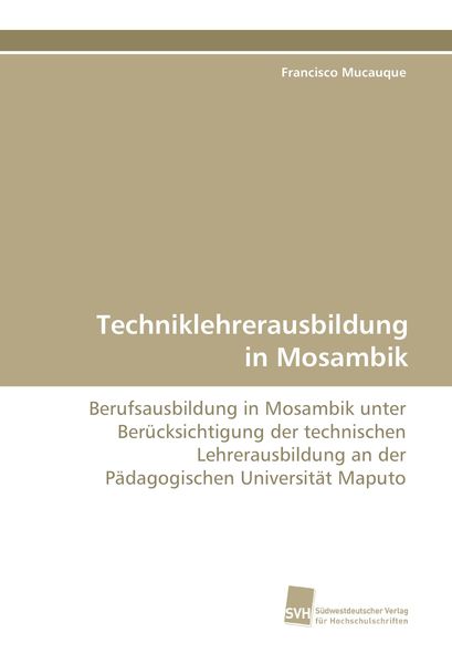 Techniklehrerausbildung in Mosambik, Taschenbuch von Francisco Mucauque, Südwestdeutscher Verlag für Hochschulschriften, 9783838111117