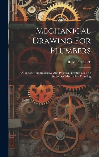 Produktbild: Mechanical Drawing For Plumbers; A Concise, Comprehensive And Practical Treatise On The Subject Of Mechanical Drawing