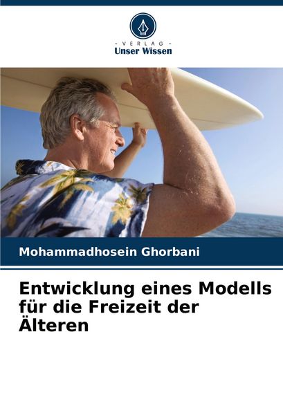 Entwicklung eines Modells für die Freizeit der Älteren, Taschenbuch von Mohammadhosein Ghorbani, Verlag Unser Wissen, 9786207344741