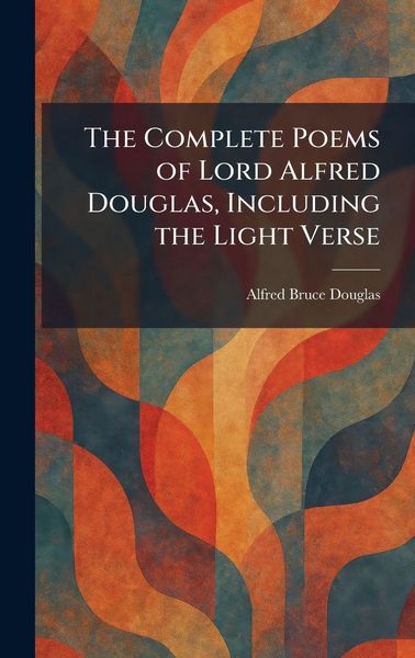 Produktbild: The Complete Poems of Lord Alfred Douglas, Including the Light Verse