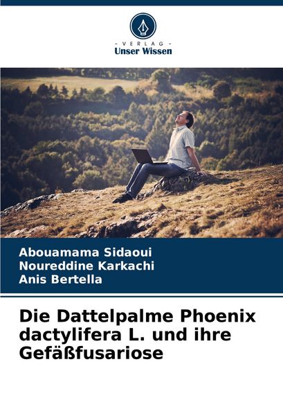 Die Dattelpalme Phoenix dactylifera L. und ihre Gefäßfusariose, Taschenbuch von Abouamama Sidaoui , Noureddine Karkachi , Anis Bertella, Verlag Unser