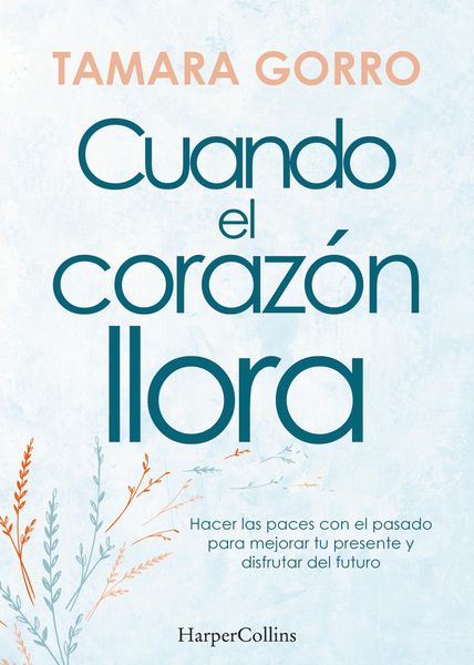 Produktbild: Cuando el coraz&oacute;n llora. Hacer las paces con el pasado para mejorar tu presente y disfrutar del futuro