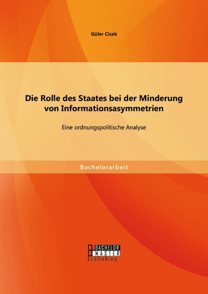 Produktbild: Die Rolle des Staates bei der Minderung von Informationsasymmetrien: Eine ordnungspolitische Analyse