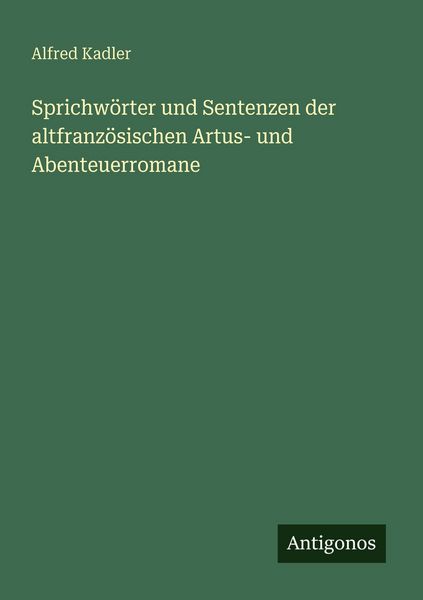 Produktbild: Sprichw&ouml;rter und Sentenzen der altfranz&ouml;sischen Artus- und Abenteuerromane