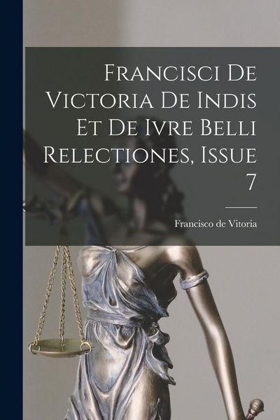Produktbild: Francisci De Victoria De Indis Et De Ivre Belli Relectiones, Issue 7