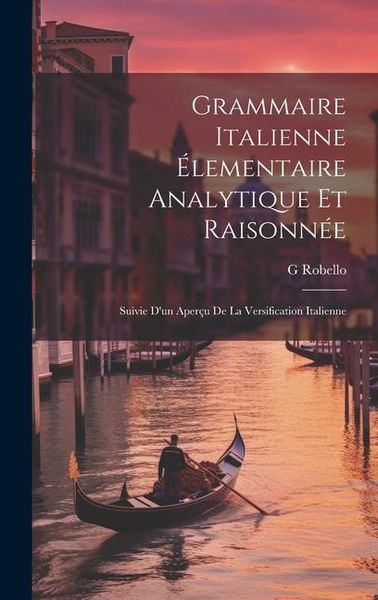 Produktbild: Grammaire Italienne &Eacute;lementaire Analytique Et Raisonn&eacute;e: Suivie D'un Aper&ccedil;u De La Versification Italienne