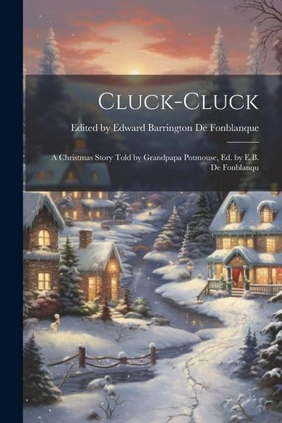 Produktbild: Cluck-cluck: A Christmas Story Told by Grandpapa Potmouse, ed. by E.B. de Fonblanqu