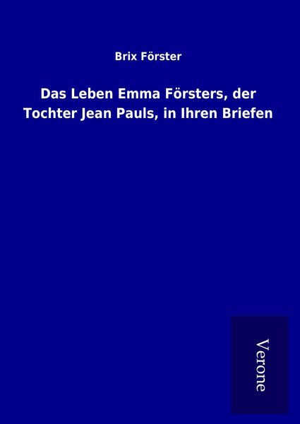 Produktbild: Das Leben Emma F&ouml;rsters, der Tochter Jean Pauls, in Ihren Briefen