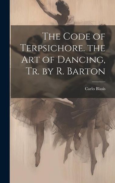 Produktbild: The Code of Terpsichore. the Art of Dancing, Tr. by R. Barton