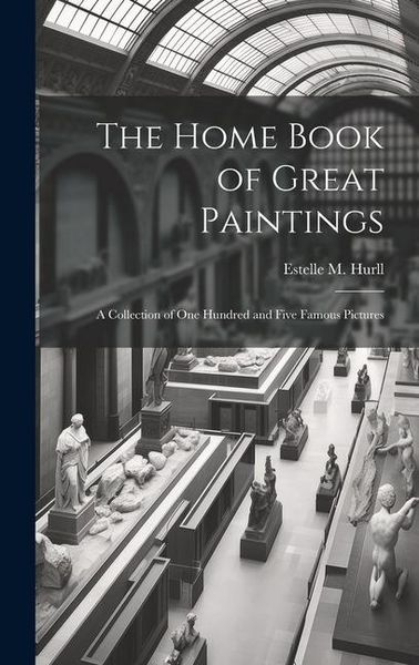 Produktbild: The Home Book of Great Paintings; a Collection of One Hundred and Five Famous Pictures