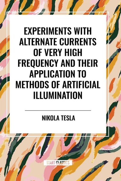 Produktbild: Experiments with Alternate Currents of Very High Frequency and Their Application to Methods of Artificial Illumination