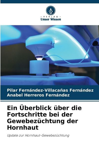 Ein Überblick über die Fortschritte bei der Gewebezüchtung der Hornhaut, Taschenbuch von Pilar Fernández-Villacañas Fernández , Anabel Herreros