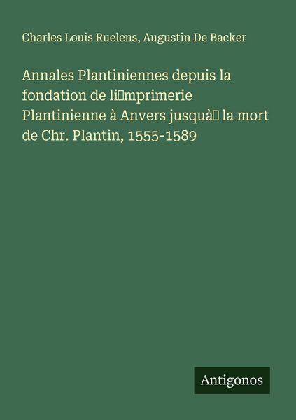 Produktbild: Annales Plantiniennes depuis la fondation de li&iquest;mprimerie Plantinienne &agrave; Anvers jusqu&agrave;&iquest; la mort de Chr. Plantin, 1555-1589