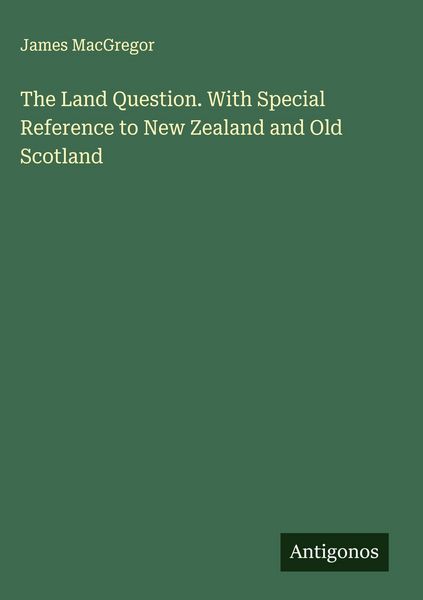 Produktbild: The Land Question. With Special Reference to New Zealand and Old Scotland