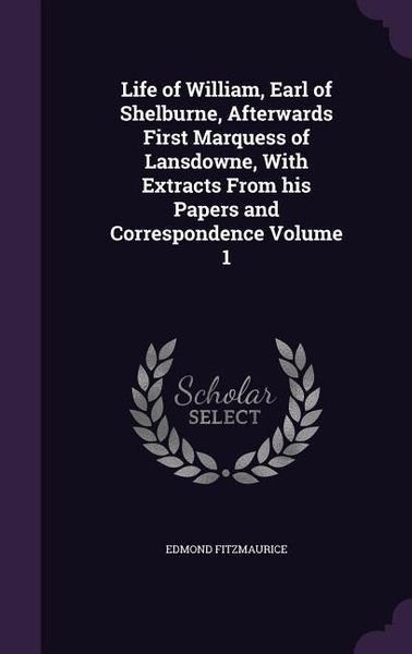 Produktbild: Life of William, Earl of Shelburne, Afterwards First Marquess of Lansdowne, With Extracts From his Papers and Correspondence Volume 1
