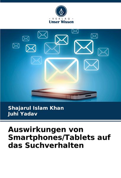 Auswirkungen von Smartphones/Tablets auf das Suchverhalten, Taschenbuch von Shajarul Islam Khan , Juhi Yadav, Verlag Unser Wissen, 9786208750787