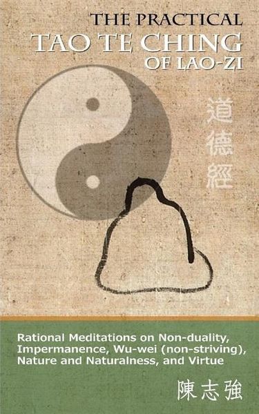 Produktbild: The Practical Tao Te Ching of Lao-zi: Rational Meditations on Non-duality, Impermanence, Wu-wei (non-striving), Nature and Naturalness, and Virtue